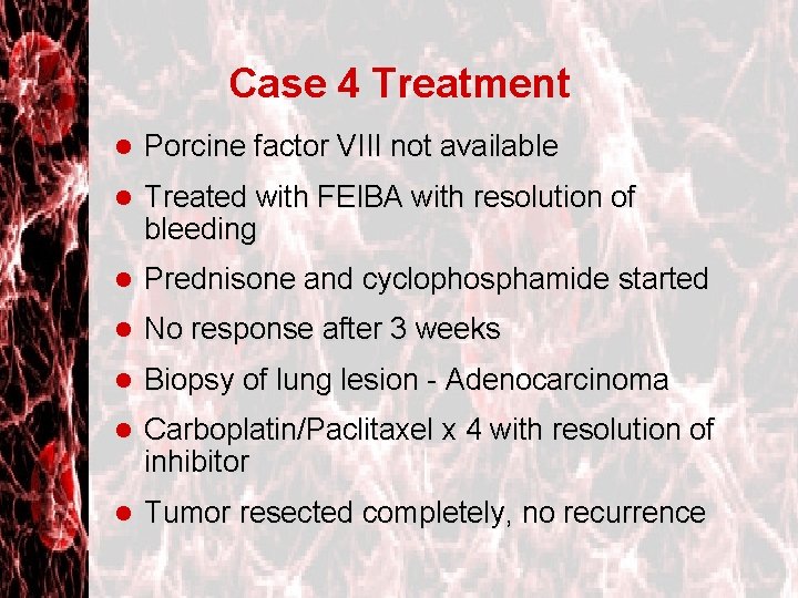 Case 4 Treatment l Porcine factor VIII not available l Treated with FEIBA with