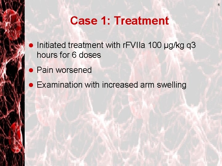 5 Case 1: Treatment l Initiated treatment with r. FVIIa 100 µg/kg q 3