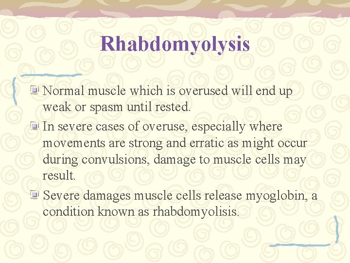 Rhabdomyolysis Normal muscle which is overused will end up weak or spasm until rested.