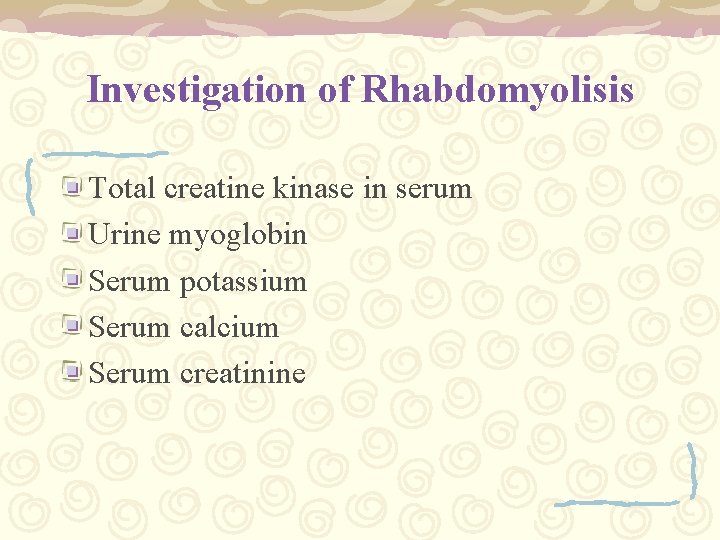 Investigation of Rhabdomyolisis Total creatine kinase in serum Urine myoglobin Serum potassium Serum calcium