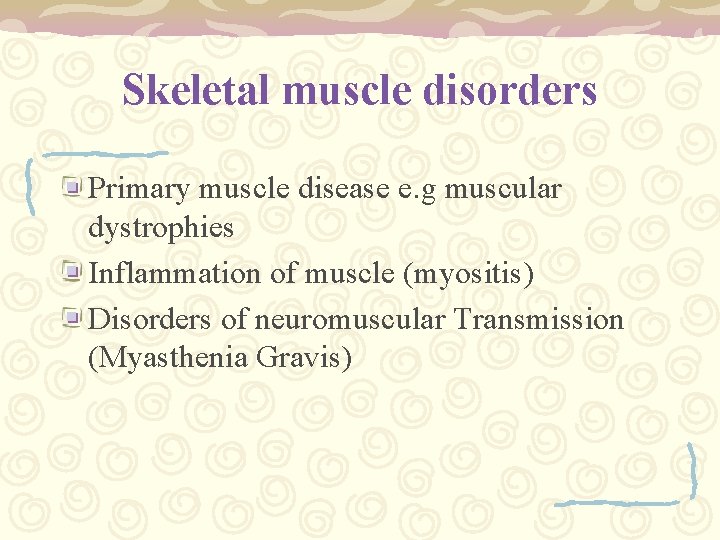 Skeletal muscle disorders Primary muscle disease e. g muscular dystrophies Inflammation of muscle (myositis)