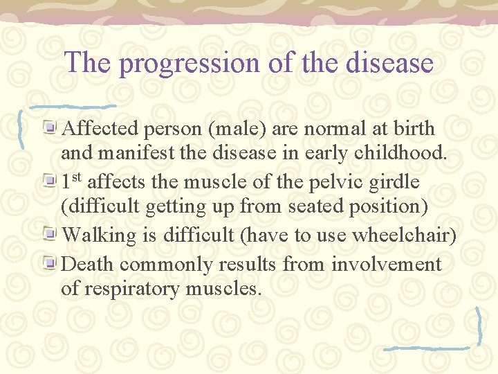 The progression of the disease Affected person (male) are normal at birth and manifest