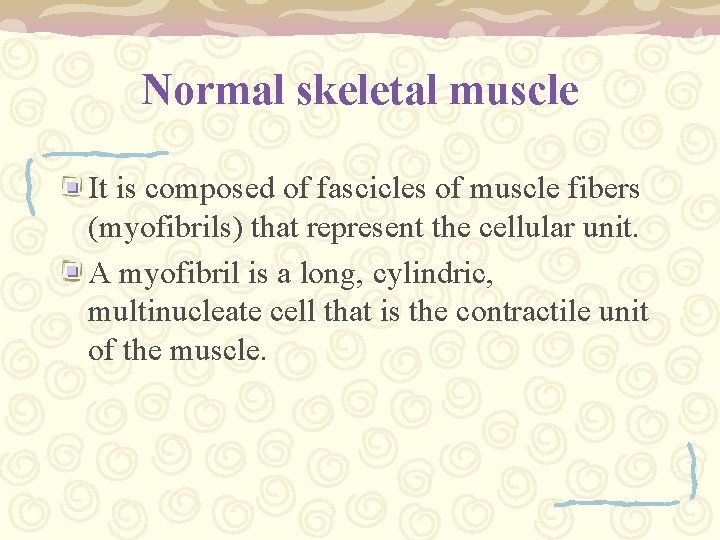 Normal skeletal muscle It is composed of fascicles of muscle fibers (myofibrils) that represent