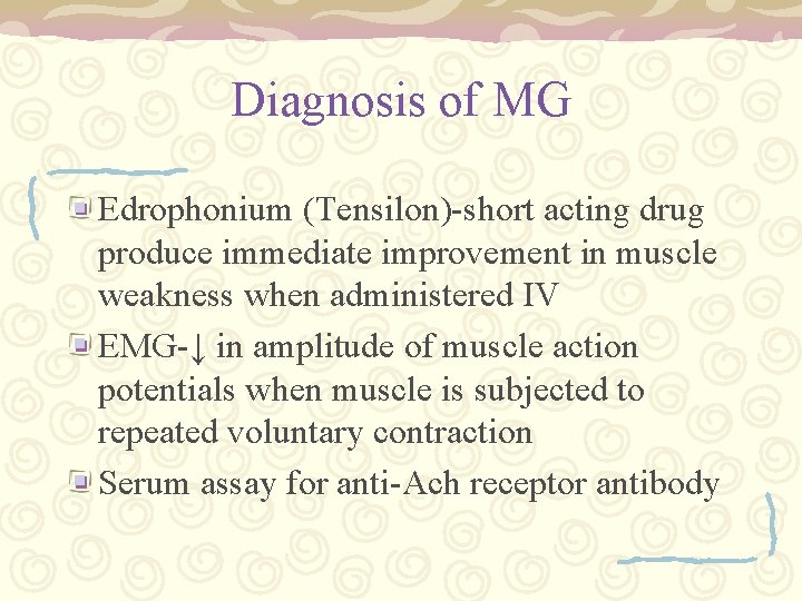 Diagnosis of MG Edrophonium (Tensilon)-short acting drug produce immediate improvement in muscle weakness when