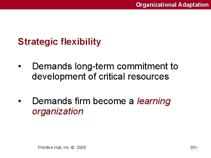 Organizational Adaptation Strategic flexibility • Demands long-term commitment to development of critical resources •