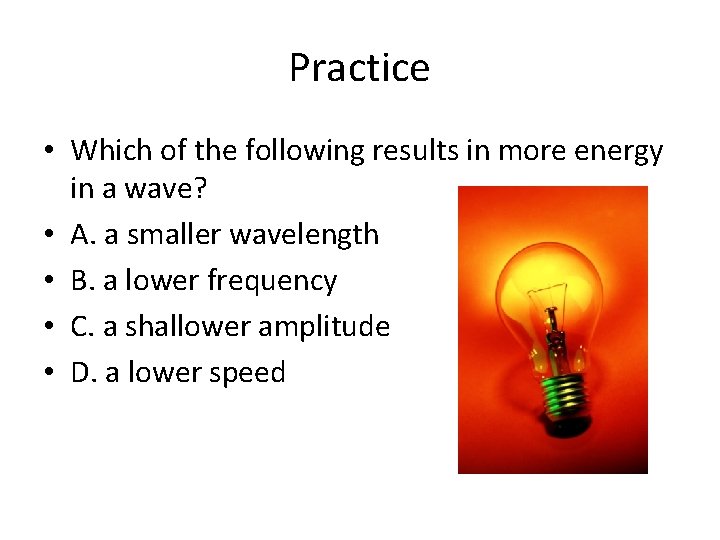 Practice • Which of the following results in more energy in a wave? •