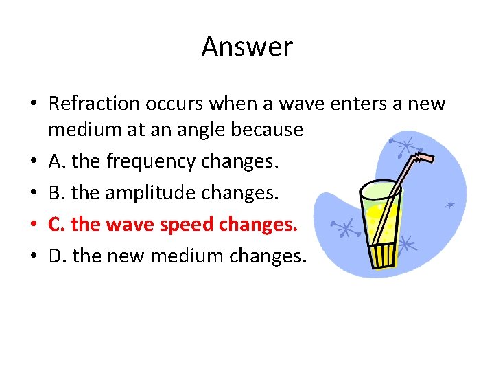 Answer • Refraction occurs when a wave enters a new medium at an angle