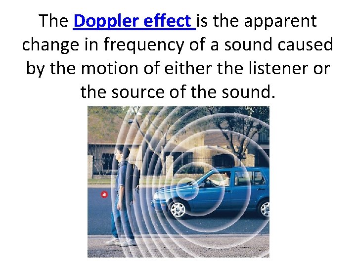 The Doppler effect is the apparent change in frequency of a sound caused by