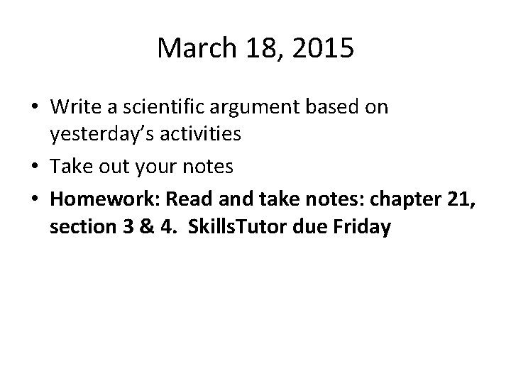 March 18, 2015 • Write a scientific argument based on yesterday’s activities • Take