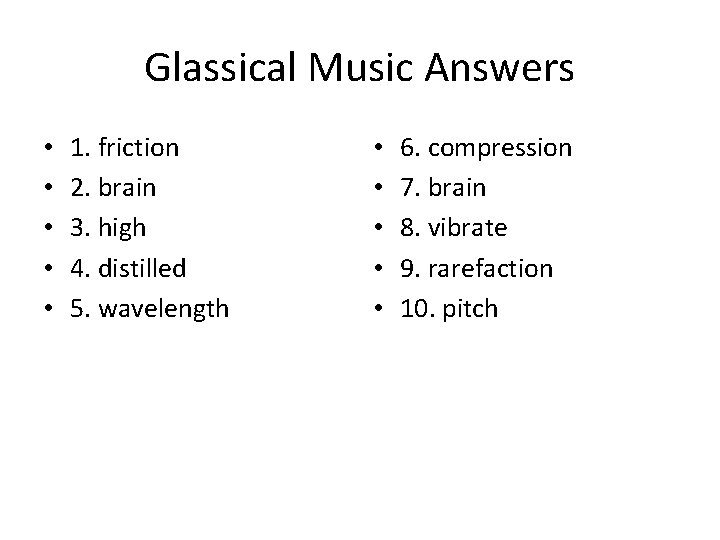 Glassical Music Answers • • • 1. friction 2. brain 3. high 4. distilled