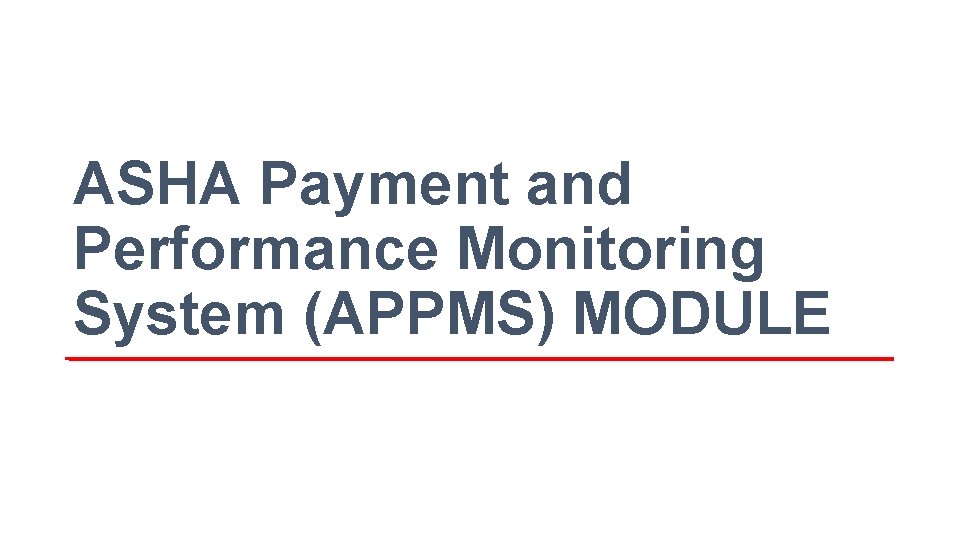 ASHA Payment and Performance Monitoring System (APPMS) MODULE 