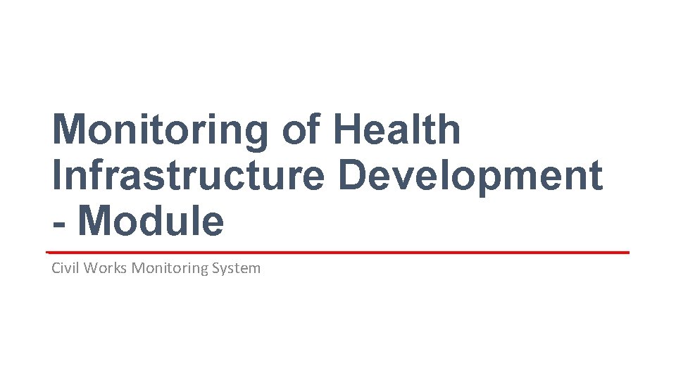 Monitoring of Health Infrastructure Development - Module Civil Works Monitoring System 