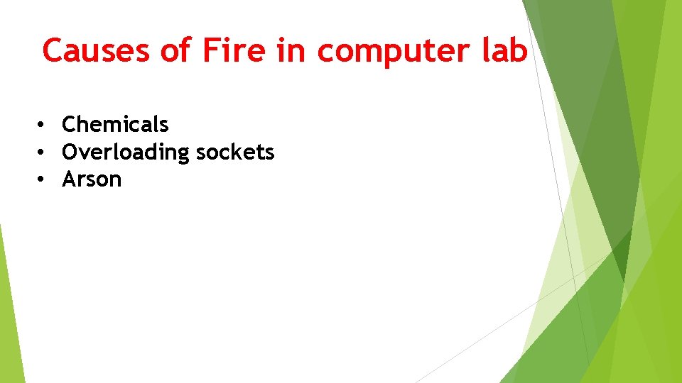 Causes of Fire in computer lab • Chemicals • Overloading sockets • Arson 
