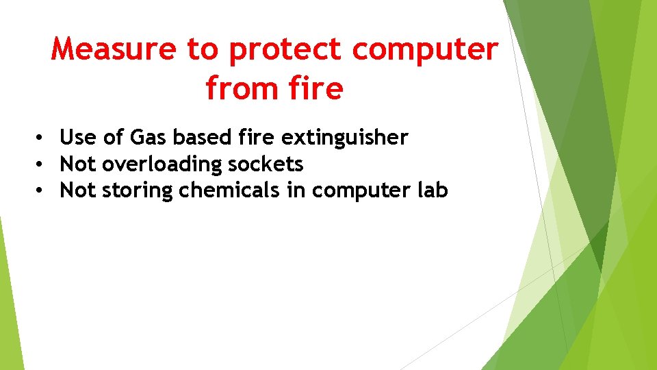 Measure to protect computer from fire • Use of Gas based fire extinguisher •