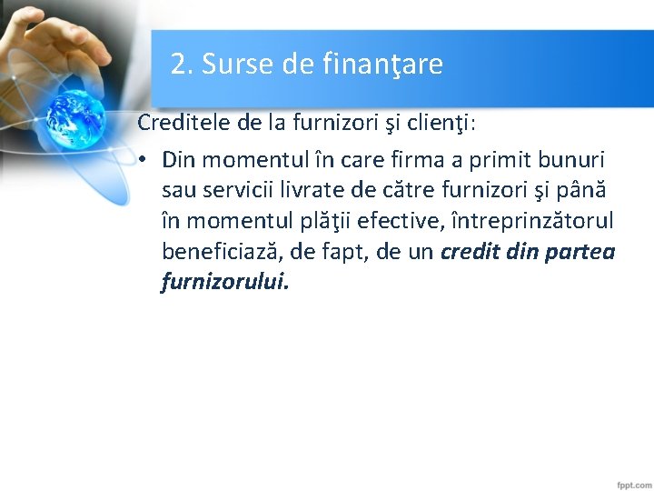 2. Surse de finanţare Creditele de la furnizori şi clienţi: • Din momentul în