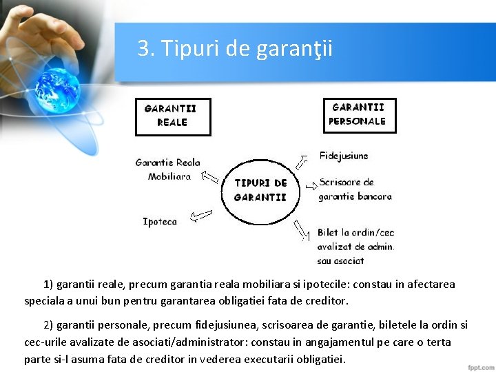 3. Tipuri de garanţii 1) garantii reale, precum garantia reala mobiliara si ipotecile: constau