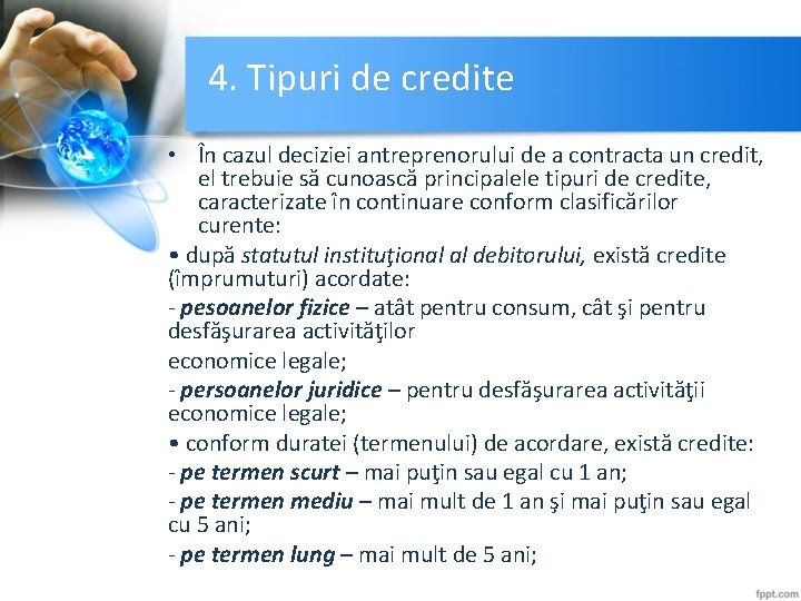 4. Tipuri de credite • În cazul deciziei antreprenorului de a contracta un credit,