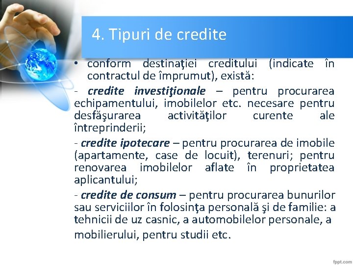 4. Tipuri de credite • conform destinaţiei creditului (indicate în contractul de împrumut), există:
