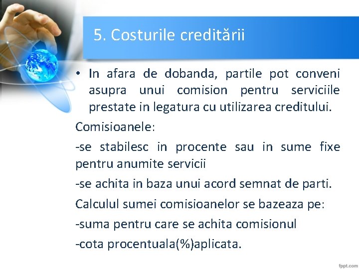 5. Costurile creditării • In afara de dobanda, partile pot conveni asupra unui comision