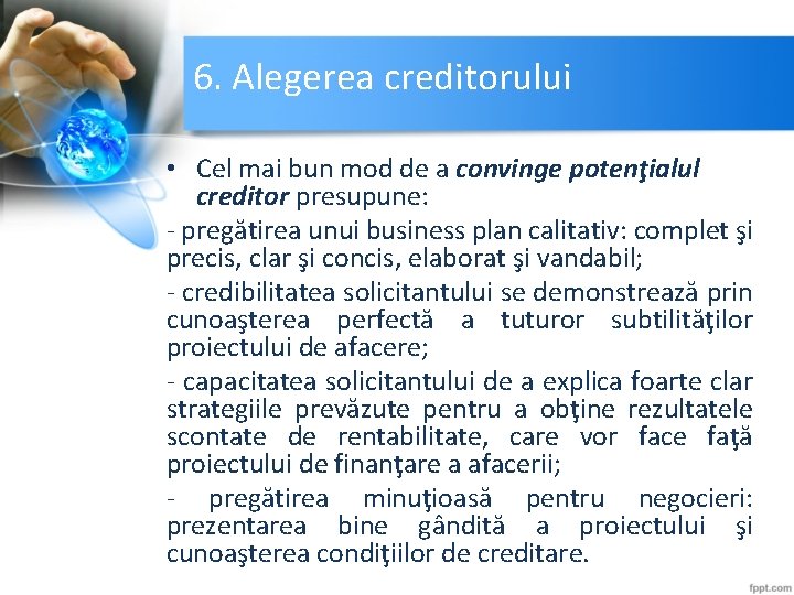 6. Alegerea creditorului • Cel mai bun mod de a convinge potenţialul creditor presupune: