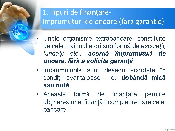 1. Tipuri de finanţare- Imprumuturi de onoare (fara garantie) • Unele organisme extrabancare, constituite
