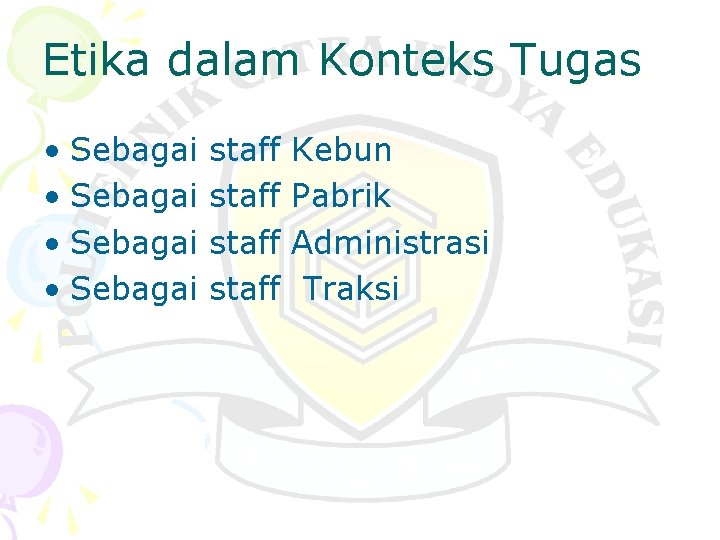 Etika dalam Konteks Tugas • Sebagai staff Kebun Pabrik Administrasi Traksi 