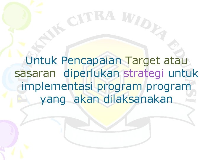 Untuk Pencapaian Target atau sasaran diperlukan strategi untuk implementasi program yang akan dilaksanakan 