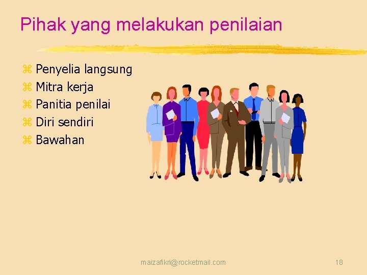 Pihak yang melakukan penilaian z Penyelia langsung z Mitra kerja z Panitia penilai z
