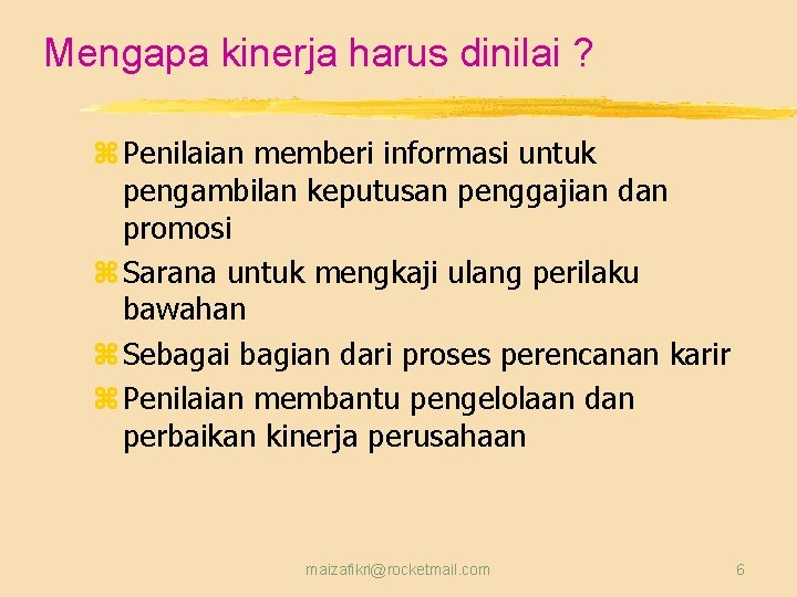 Mengapa kinerja harus dinilai ? z Penilaian memberi informasi untuk pengambilan keputusan penggajian dan