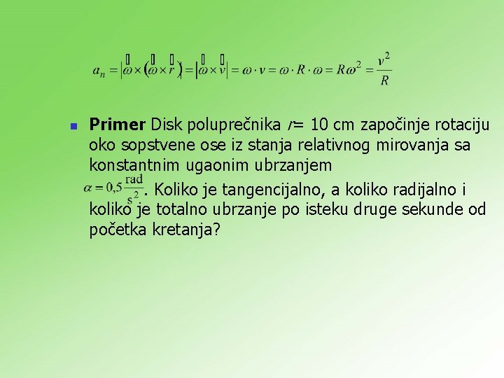 n Primer Disk poluprečnika r= 10 cm započinje rotaciju oko sopstvene ose iz stanja n Primer Disk poluprečnika r= 10 cm započinje rotaciju oko sopstvene ose iz stanja
