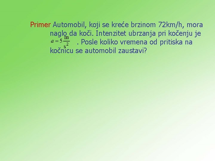 Primer Automobil, koji se kreće brzinom 72 km/h, mora naglo da koči. Intenzitet ubrzanja