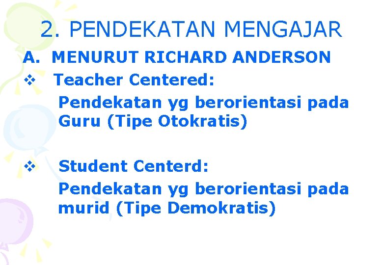 2. PENDEKATAN MENGAJAR A. MENURUT RICHARD ANDERSON v Teacher Centered: Pendekatan yg berorientasi pada