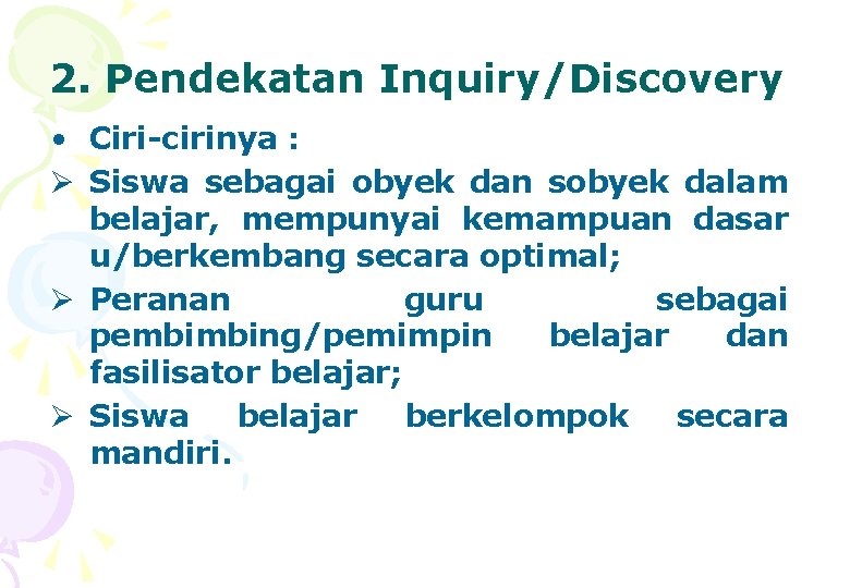 2. Pendekatan Inquiry/Discovery • Ciri-cirinya : Ø Siswa sebagai obyek dan sobyek dalam belajar,