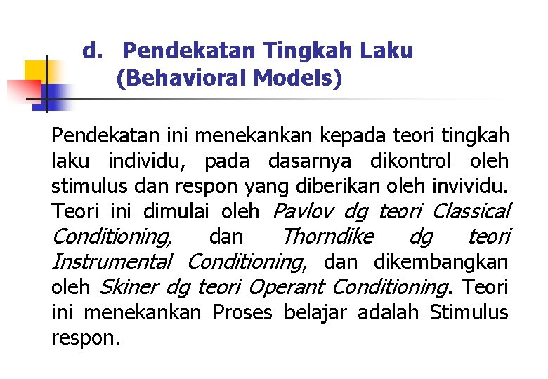 d. Pendekatan Tingkah Laku (Behavioral Models) Pendekatan ini menekankan kepada teori tingkah laku individu,