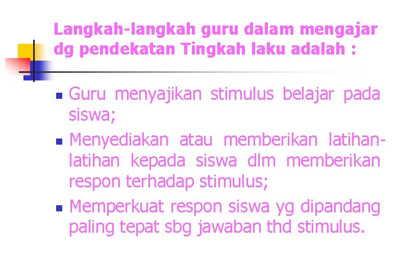 Langkah-langkah guru dalam mengajar dg pendekatan Tingkah laku adalah : n n n Guru