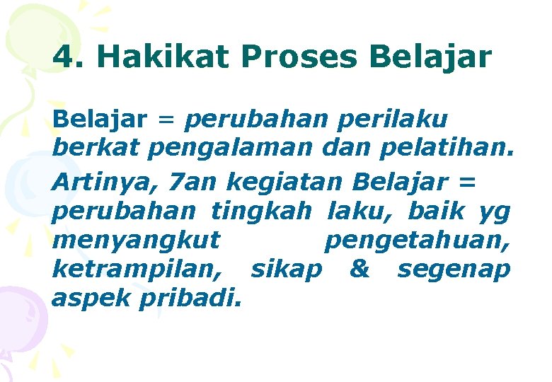 4. Hakikat Proses Belajar = perubahan perilaku berkat pengalaman dan pelatihan. Artinya, 7 an