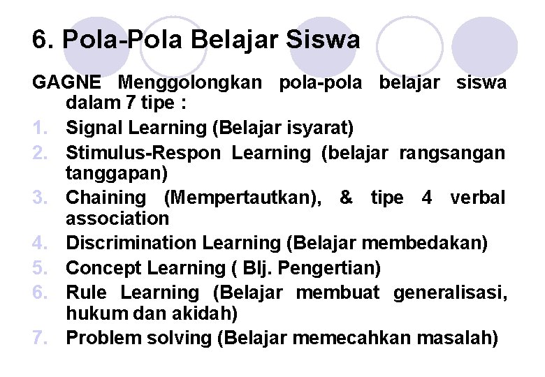 6. Pola-Pola Belajar Siswa GAGNE Menggolongkan pola-pola belajar siswa dalam 7 tipe : 1.