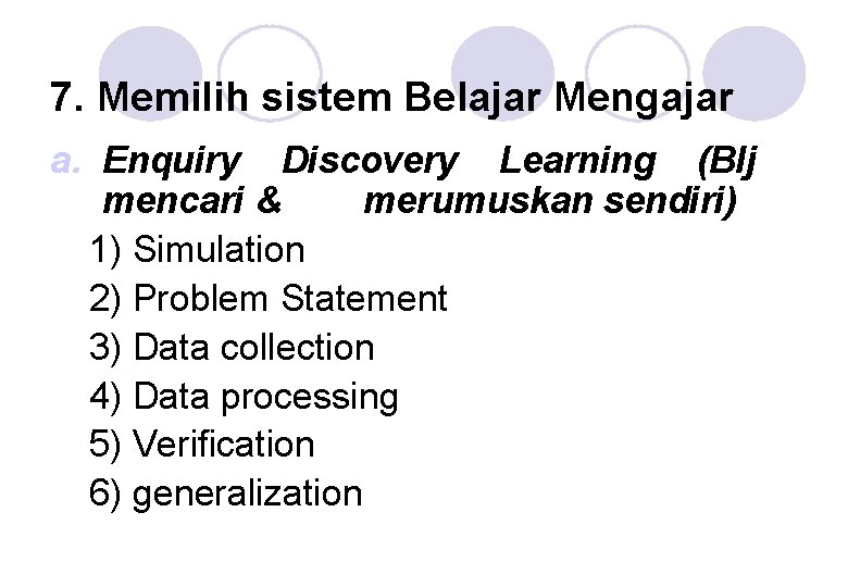 7. Memilih sistem Belajar Mengajar a. Enquiry Discovery Learning (Blj mencari & merumuskan sendiri)