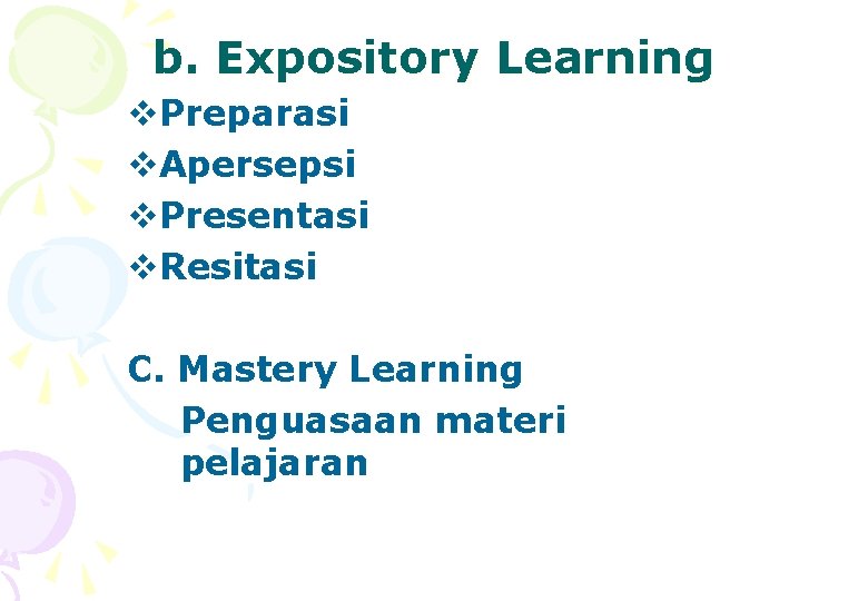 b. Expository Learning v. Preparasi v. Apersepsi v. Presentasi v. Resitasi C. Mastery Learning