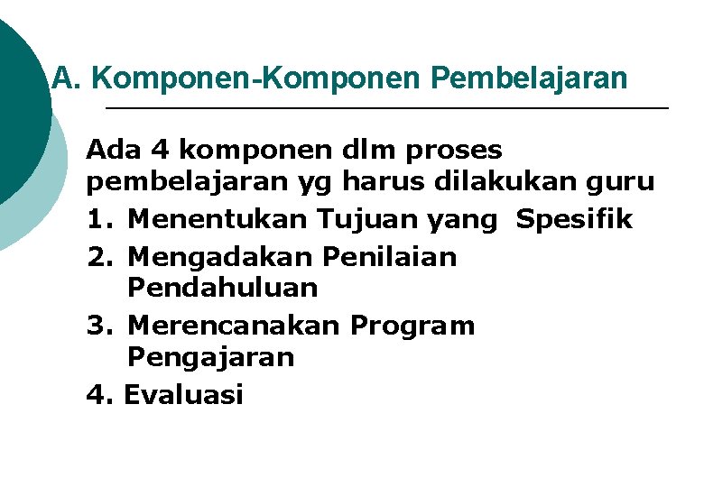 A. Komponen-Komponen Pembelajaran Ada 4 komponen dlm proses pembelajaran yg harus dilakukan guru 1.