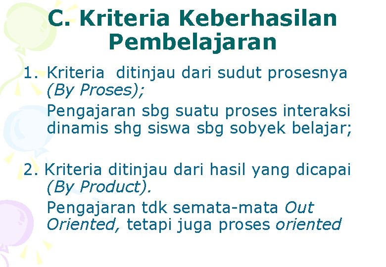 C. Kriteria Keberhasilan Pembelajaran 1. Kriteria ditinjau dari sudut prosesnya (By Proses); Pengajaran sbg