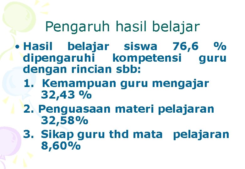 Pengaruh hasil belajar • Hasil belajar siswa 76, 6 % dipengaruhi kompetensi guru dengan