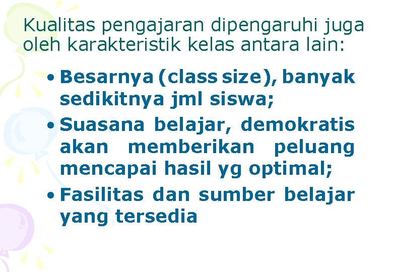 Kualitas pengajaran dipengaruhi juga oleh karakteristik kelas antara lain: • Besarnya (class size), banyak