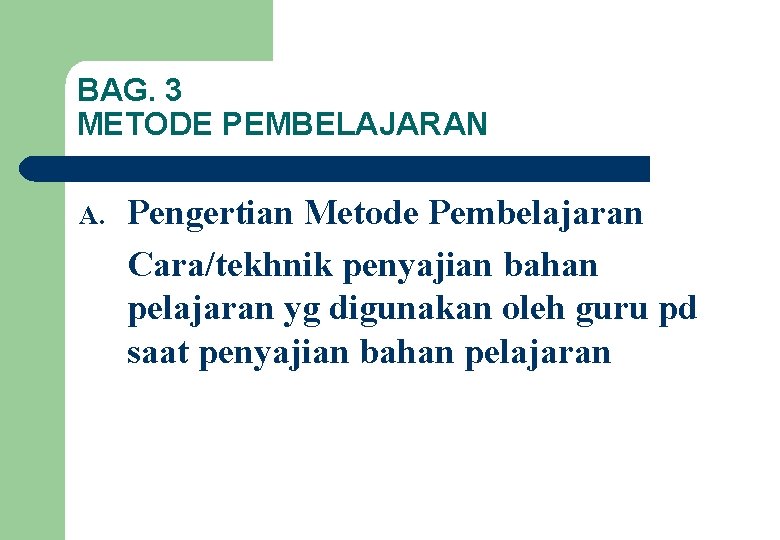 BAG. 3 METODE PEMBELAJARAN A. Pengertian Metode Pembelajaran Cara/tekhnik penyajian bahan pelajaran yg digunakan