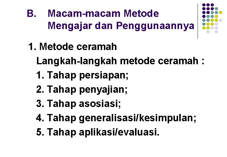 B. Macam-macam Metode Mengajar dan Penggunaannya 1. Metode ceramah Langkah-langkah metode ceramah : 1.