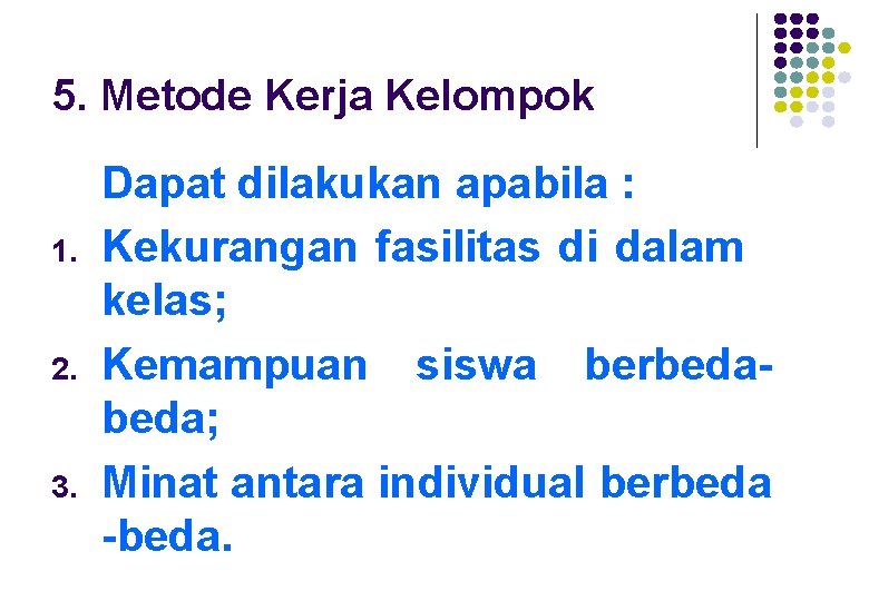 5. Metode Kerja Kelompok 1. 2. 3. Dapat dilakukan apabila : Kekurangan fasilitas di