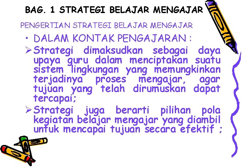 BAG. 1 STRATEGI BELAJAR MENGAJAR PENGERTIAN STRATEGI BELAJAR MENGAJAR • DALAM KONTAK PENGAJARAN :