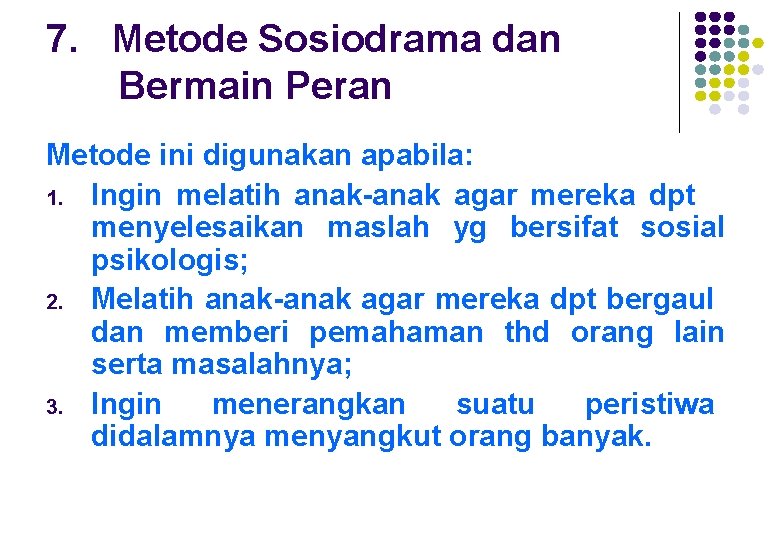 7. Metode Sosiodrama dan Bermain Peran Metode ini digunakan apabila: 1. Ingin melatih anak-anak