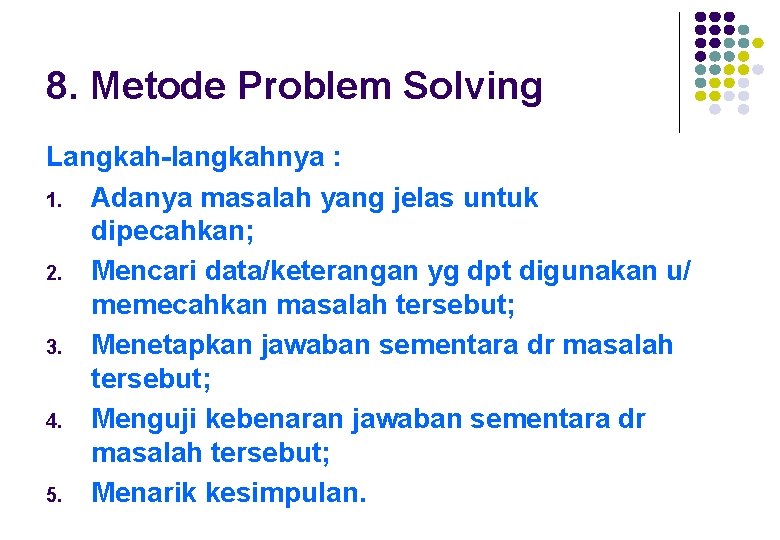 8. Metode Problem Solving Langkah-langkahnya : 1. Adanya masalah yang jelas untuk dipecahkan; 2.