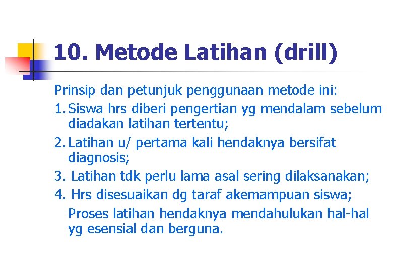 10. Metode Latihan (drill) Prinsip dan petunjuk penggunaan metode ini: 1. Siswa hrs diberi